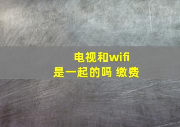 电视和wifi是一起的吗 缴费